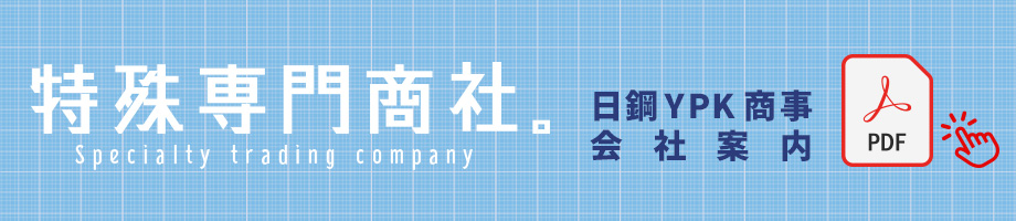 特殊専門商社。日鋼YPK商事 会社案内
